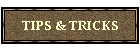 TIPS & TRICKS
